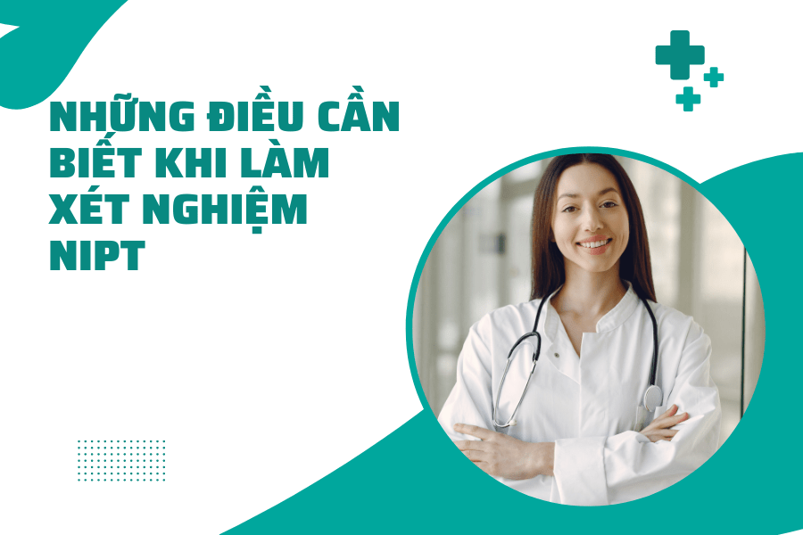 Những điều cần biết về sàng lọc dị tật sớm NIPT và chi phí