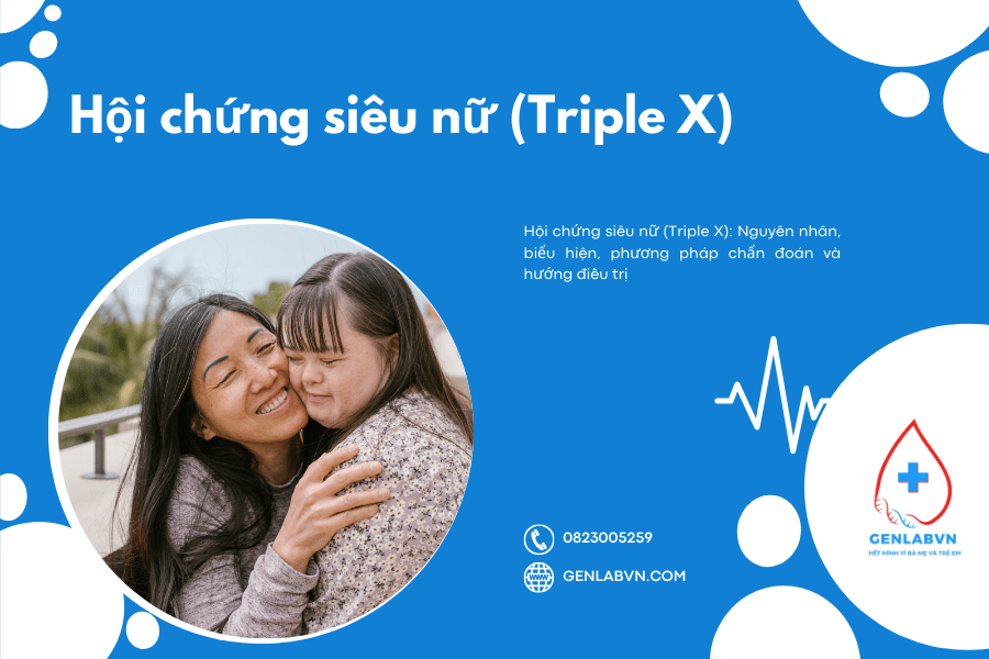Hội chứng siêu nữ (Triple X): Nguyên nhân, biểu hiện, phương pháp chẩn đoán và hướng điều trị