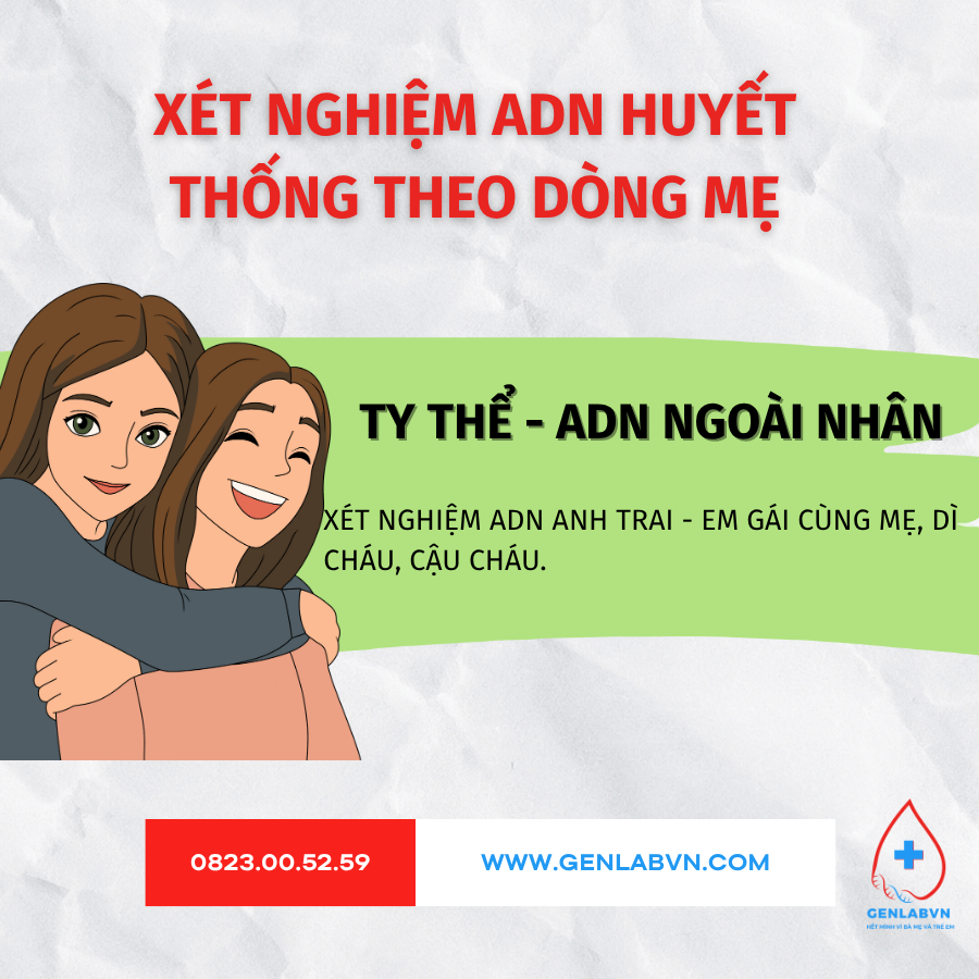 Xét nghiệm ADN huyết thống theo dòng Mẹ Xét nghiệm ADN huyết thống theo dòng Mẹ